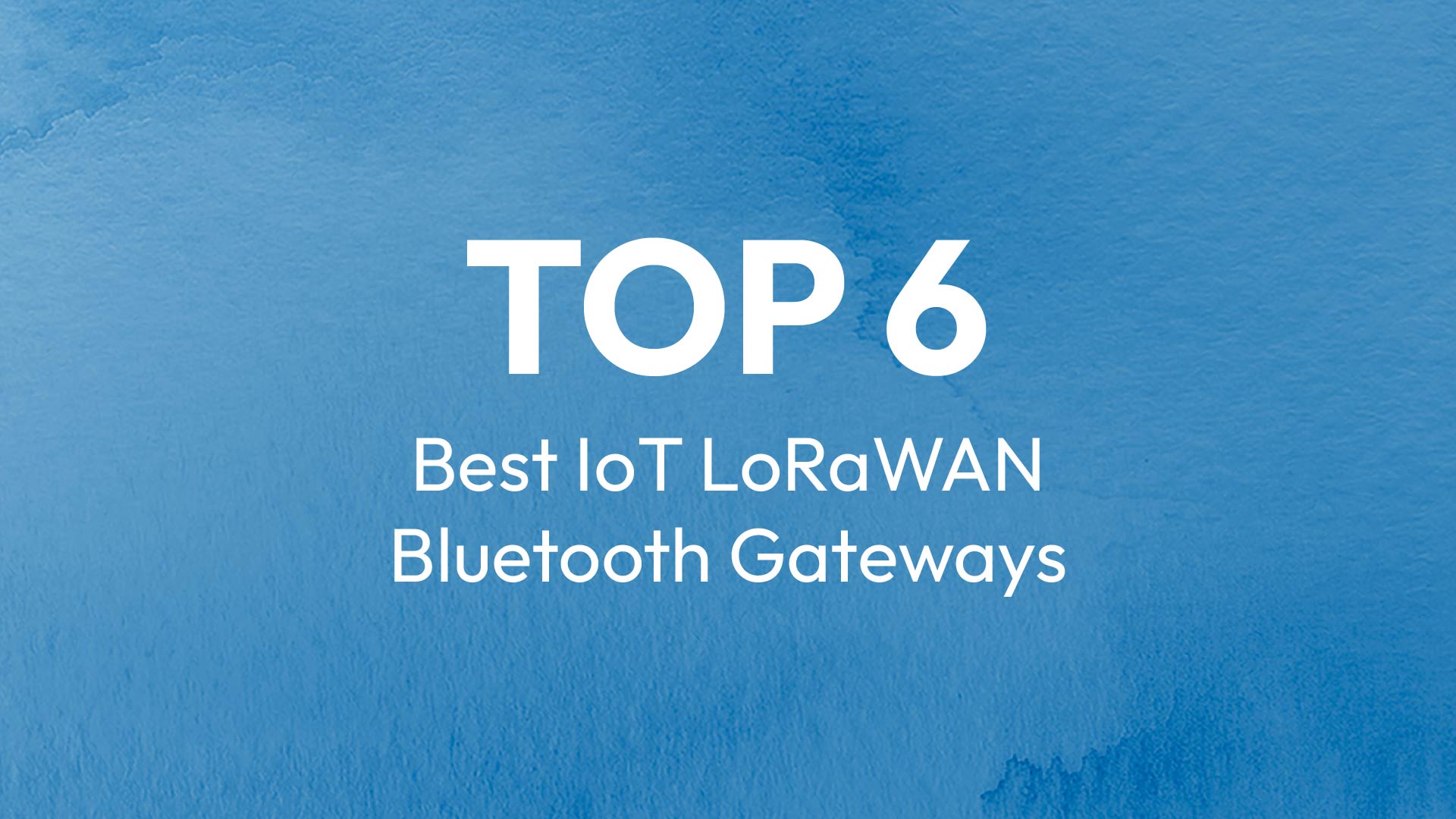 Top 6 Best Iot Lorawan Bluetooth Gateways