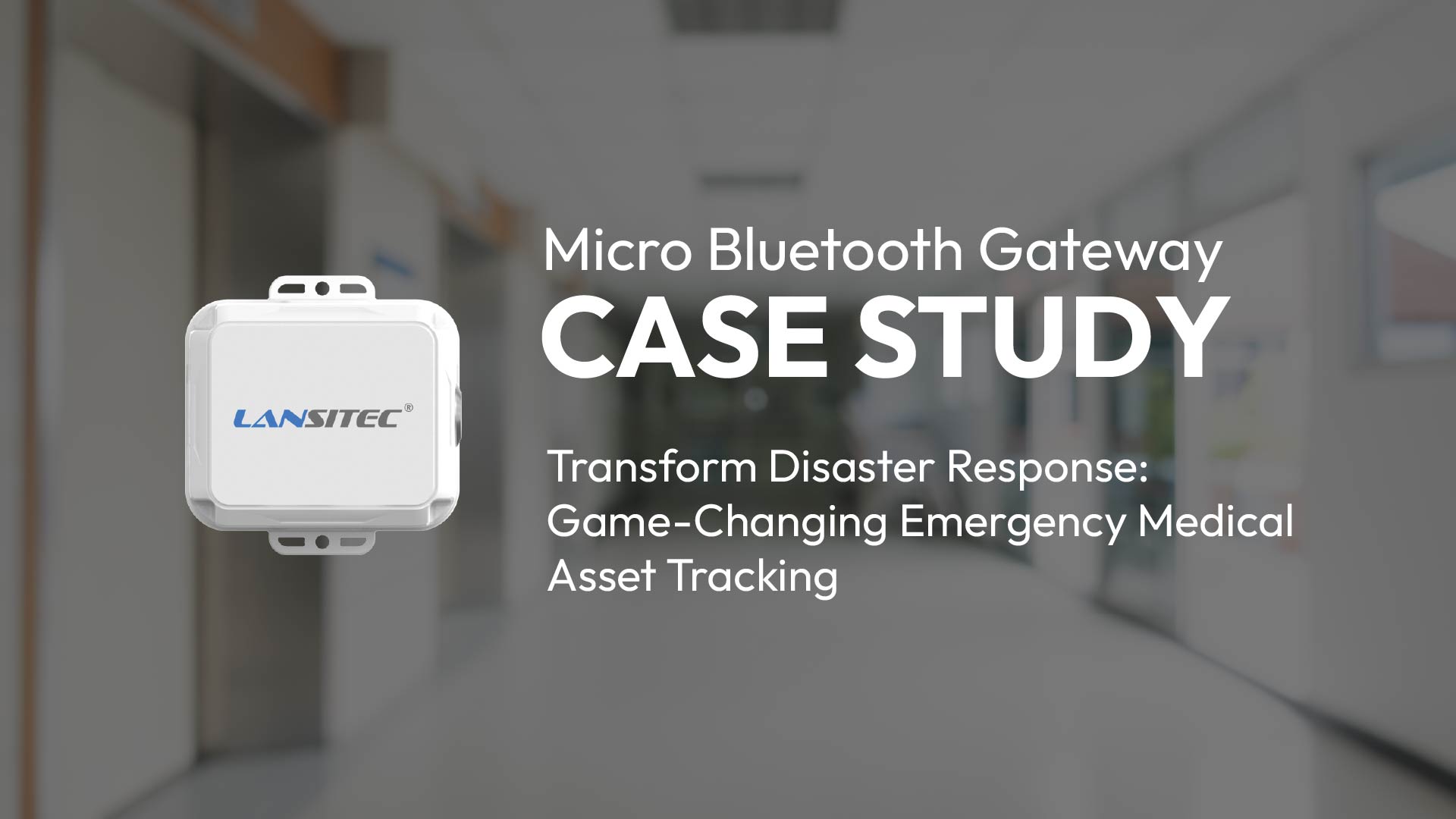 Transform Disaster Response Lansitec Micro Bluetooth Gateway Case Study for Game-Changing Emergency Medical Asset Tracking