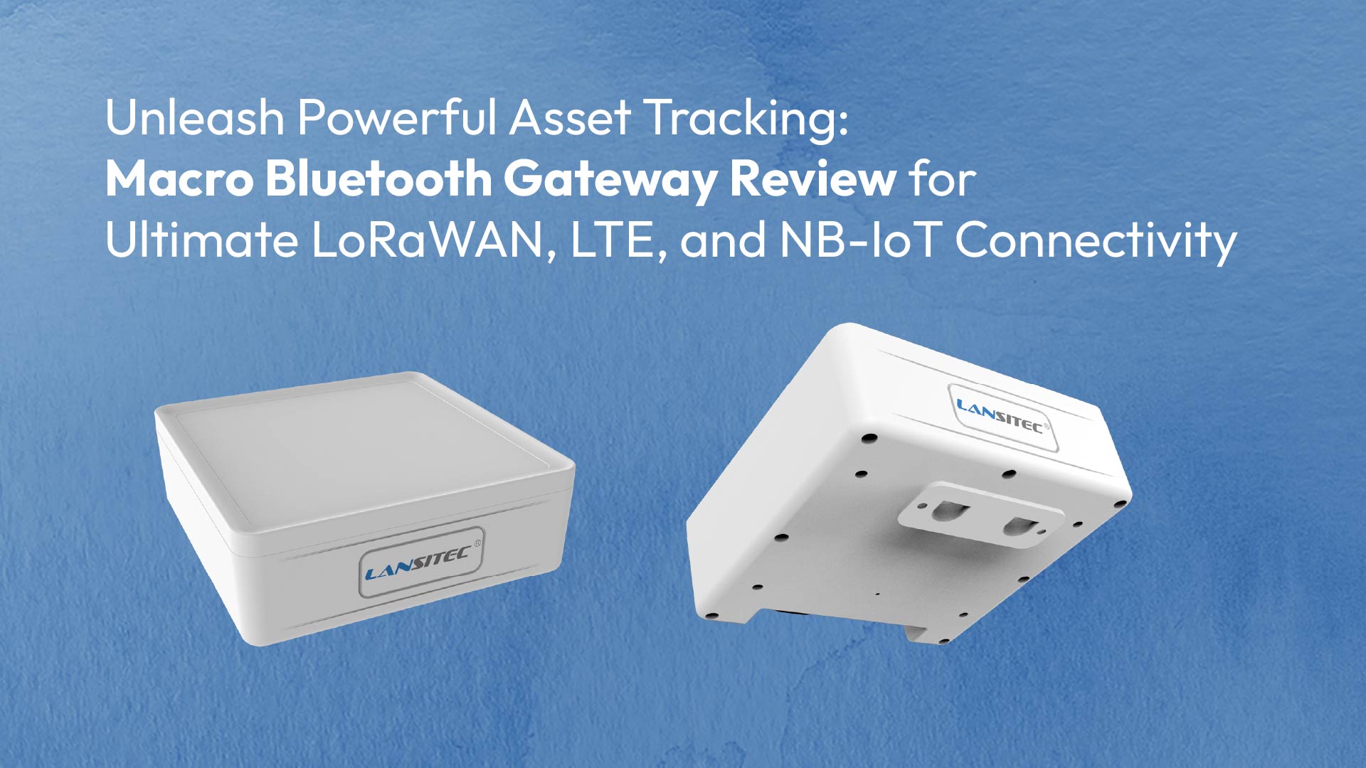 Unleash Powerful Asset Tracking: Macro Bluetooth Gateway Review for Ultimate LoRaWAN, LTE, and NB-IoT Connectivity