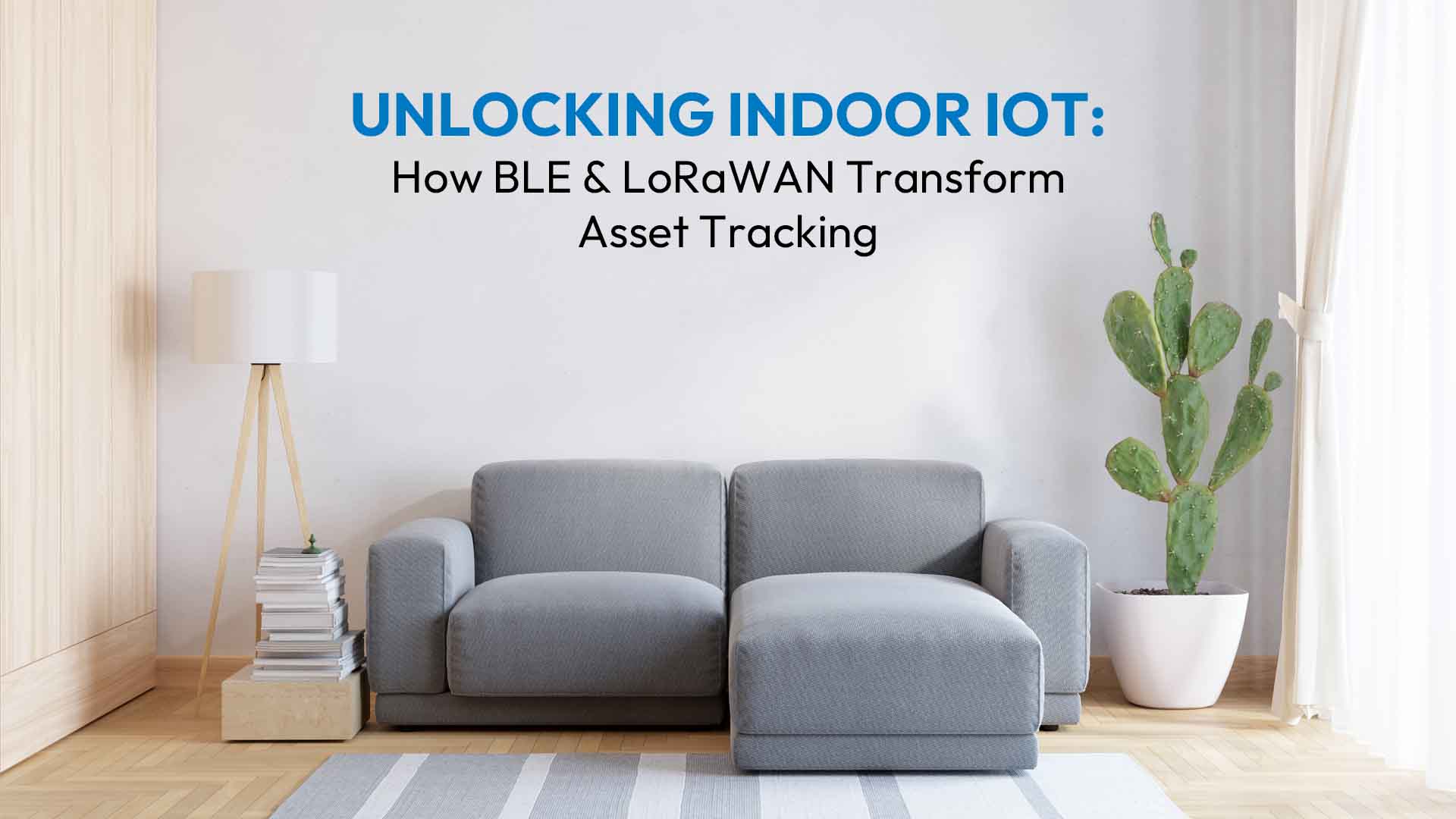 Unlocking Indoor IoT_How BLE & LoRaWAN Transform Asset Tracking