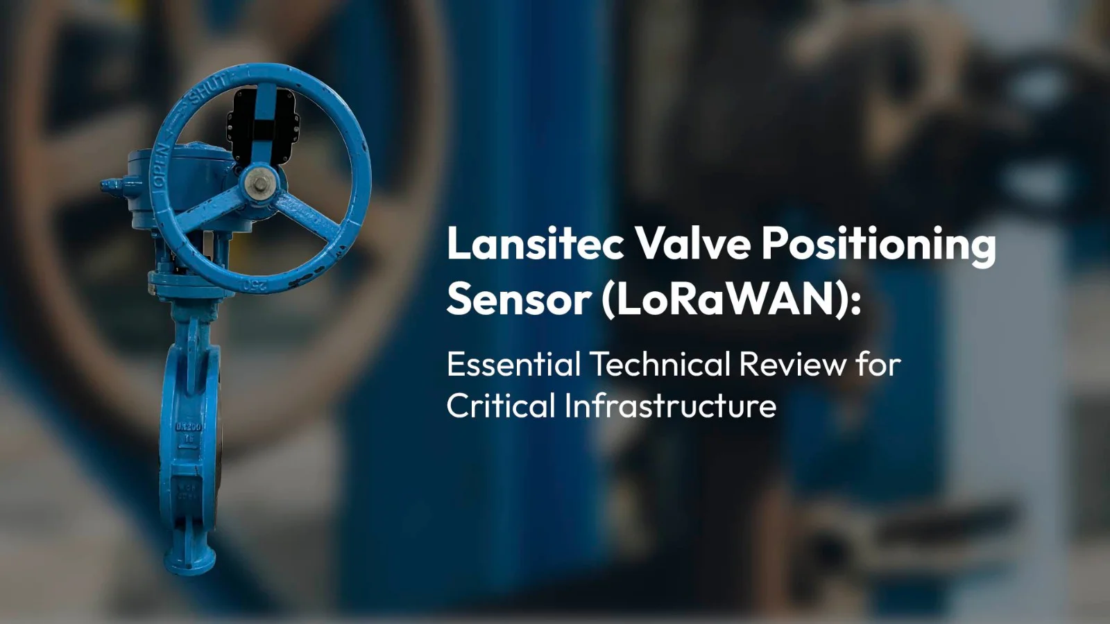 Lansitecバルブポジショニングセンサー(LoRaWAN):重要インフラに必須の技術レビュー