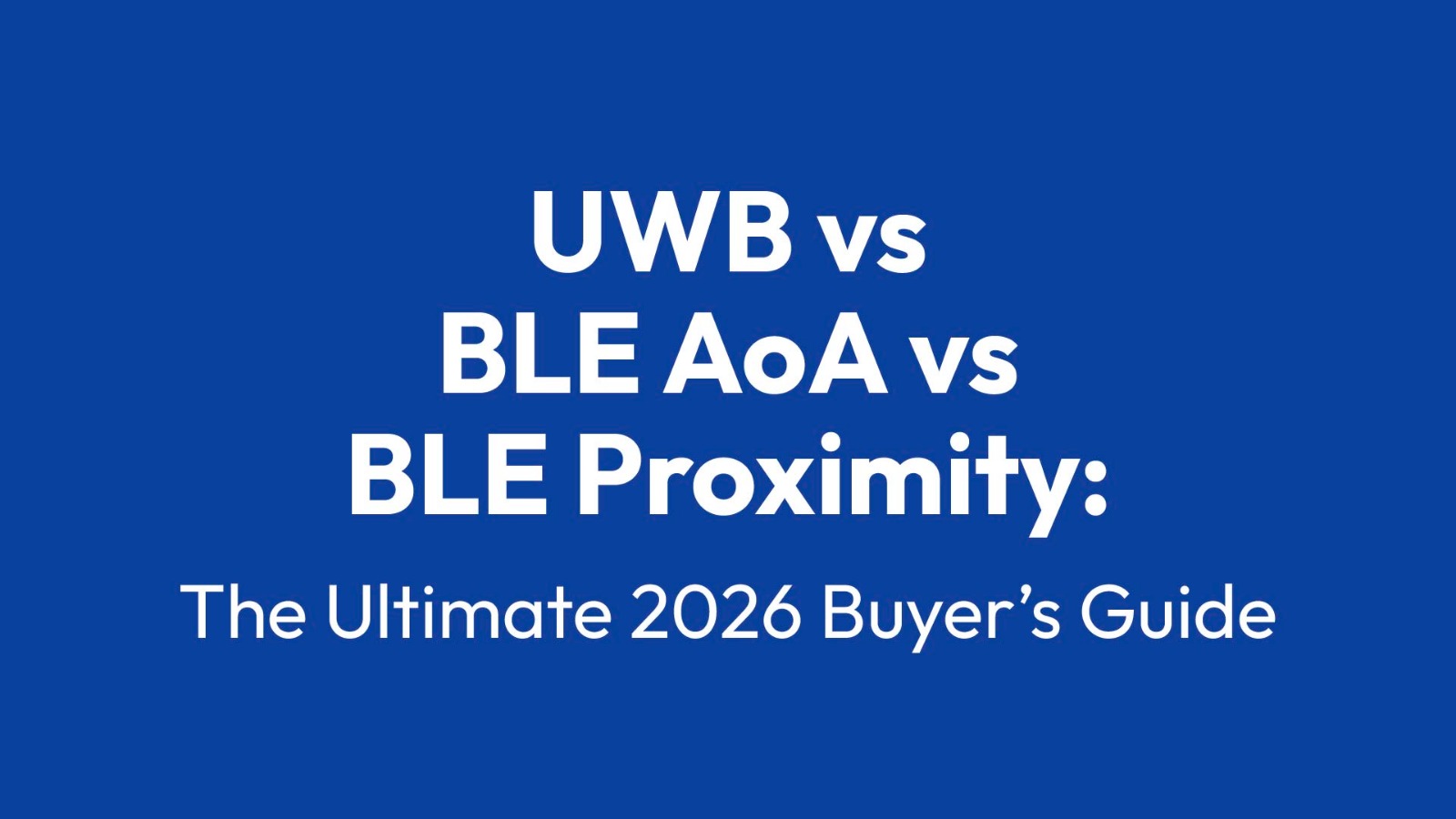 UWB vs BLE AOA vs BLE Proximity : Le guide d’achat ultime de 2026