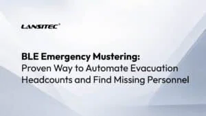 BLE Emergency Mustering: Proven Way to Automate Evacuation Headcounts and Find Missing Personnel