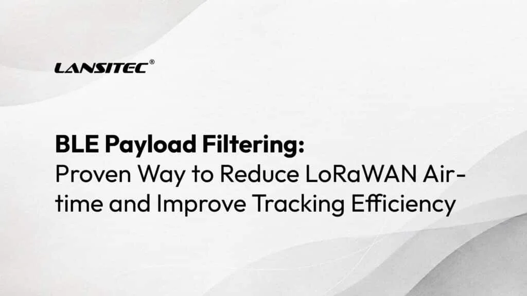 BLE Payload Filtering: Proven Way to Reduce LoRaWAN Airtime and Improve Tracking Efficiency