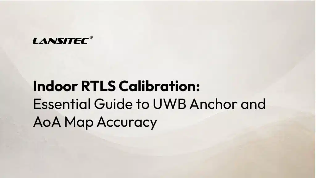Indoor RTLS Calibration: Essential Guide to UWB Anchor and AoA Map Accuracy
